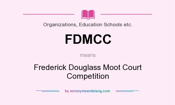 What does FDMCC mean? It stands for Frederick Douglass Moot Court Competition