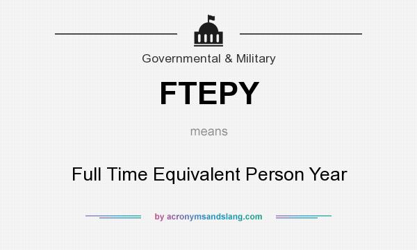 What does FTEPY mean? It stands for Full Time Equivalent Person Year