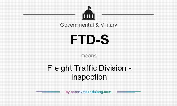 What does FTD-S mean? It stands for Freight Traffic Division - Inspection