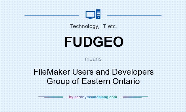 What does FUDGEO mean? It stands for FileMaker Users and Developers Group of Eastern Ontario