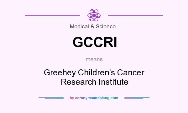 What does GCCRI mean? It stands for Greehey Children`s Cancer Research Institute