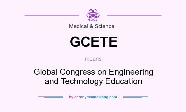 What does GCETE mean? It stands for Global Congress on Engineering and Technology Education
