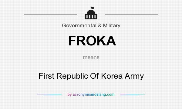 What does FROKA mean? It stands for First Republic Of Korea Army