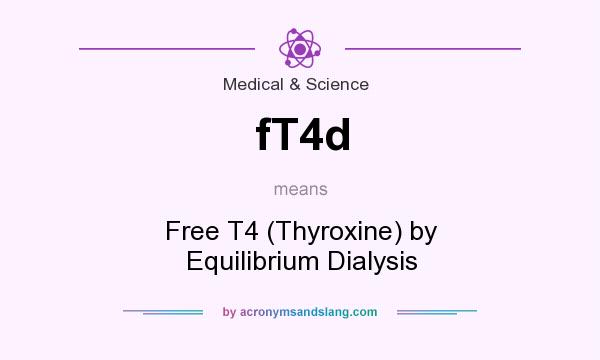 What does fT4d mean? It stands for Free T4 (Thyroxine) by Equilibrium Dialysis