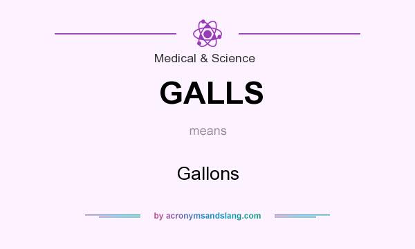 What does GALLS mean? It stands for Gallons