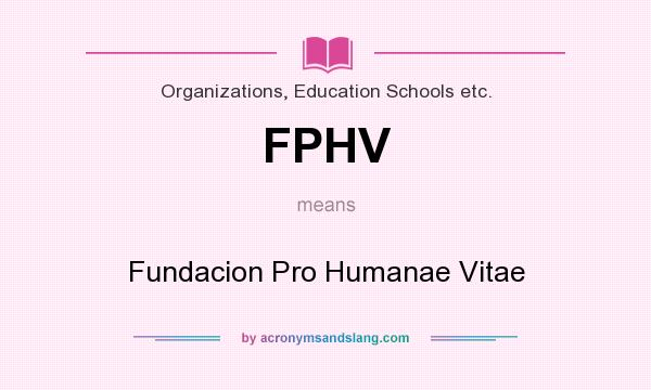 What does FPHV mean? It stands for Fundacion Pro Humanae Vitae