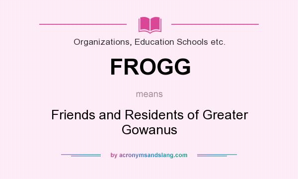 What does FROGG mean? It stands for Friends and Residents of Greater Gowanus