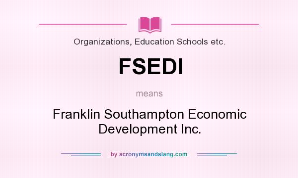 What does FSEDI mean? It stands for Franklin Southampton Economic Development Inc.
