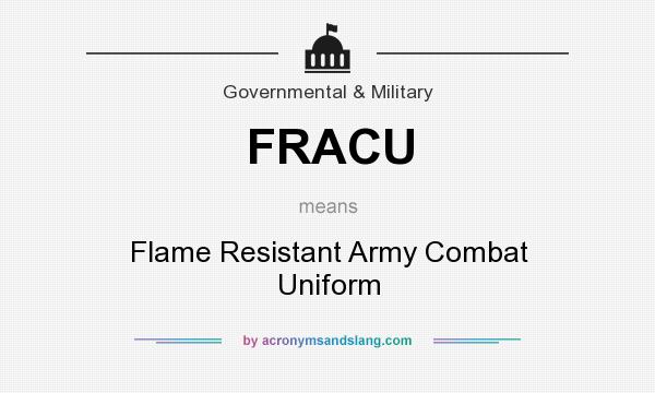 What does FRACU mean? It stands for Flame Resistant Army Combat Uniform