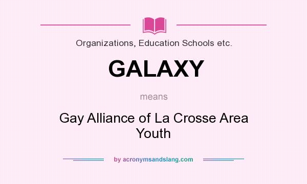 What does GALAXY mean? It stands for Gay Alliance of La Crosse Area Youth