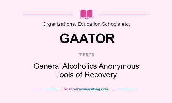 What does GAATOR mean? It stands for General Alcoholics Anonymous Tools of Recovery