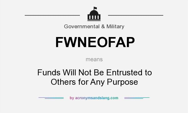 What does FWNEOFAP mean? It stands for Funds Will Not Be Entrusted to Others for Any Purpose