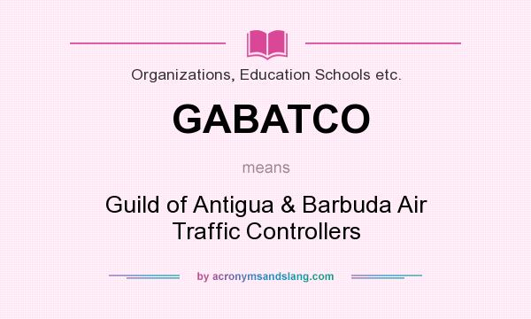 What does GABATCO mean? It stands for Guild of Antigua & Barbuda Air Traffic Controllers