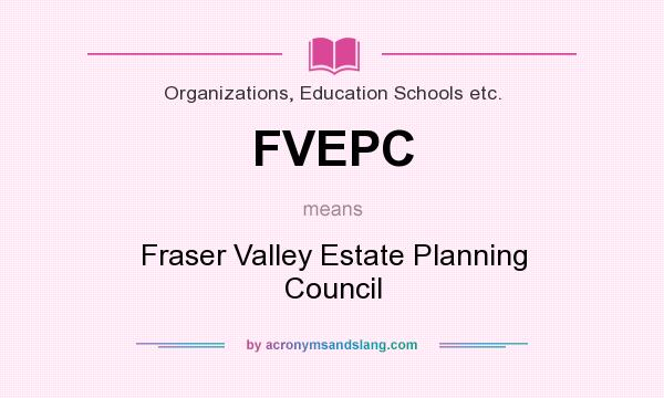 What does FVEPC mean? It stands for Fraser Valley Estate Planning Council
