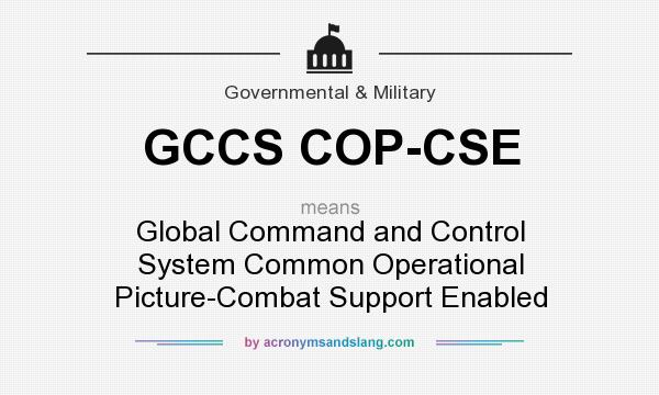 What does GCCS COP-CSE mean? It stands for Global Command and Control System Common Operational Picture-Combat Support Enabled
