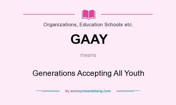 What does GAAY mean? It stands for Generations Accepting All Youth