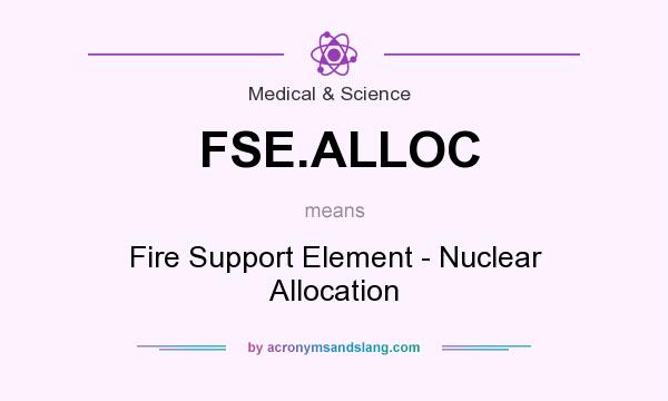 What does FSE.ALLOC mean? It stands for Fire Support Element - Nuclear Allocation