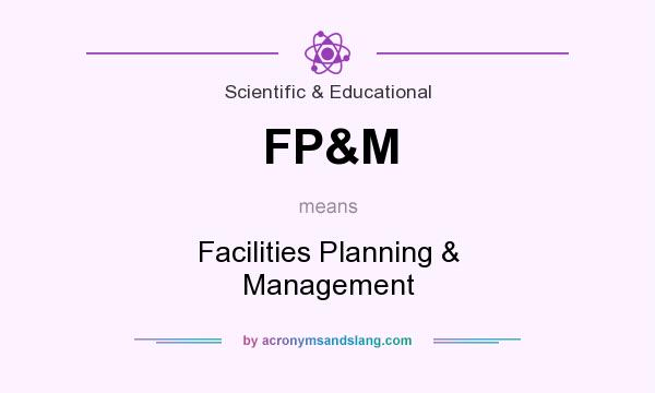 What does FP&M mean? It stands for Facilities Planning & Management