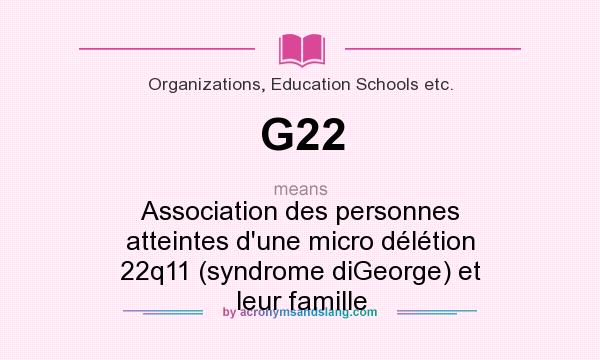 What does G22 mean? It stands for Association des personnes atteintes d`une micro délétion 22q11 (syndrome diGeorge) et leur famille