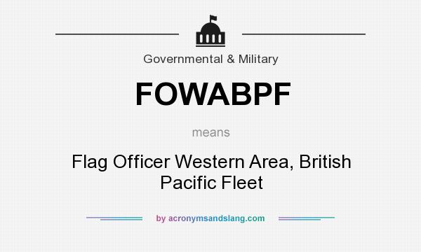 What does FOWABPF mean? It stands for Flag Officer Western Area, British Pacific Fleet