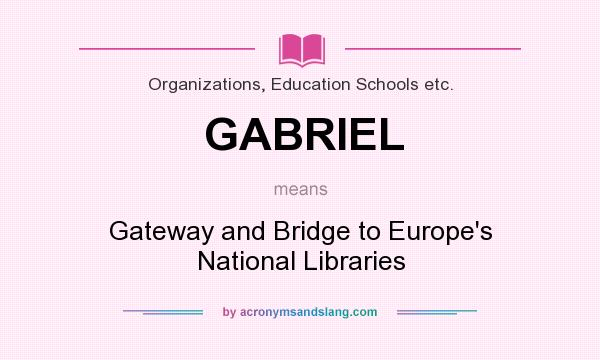 What does GABRIEL mean? It stands for Gateway and Bridge to Europe`s National Libraries