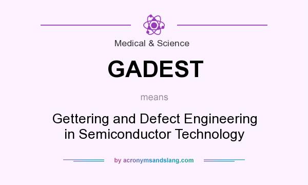 What does GADEST mean? It stands for Gettering and Defect Engineering in Semiconductor Technology