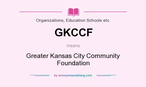 What does GKCCF mean? It stands for Greater Kansas City Community Foundation