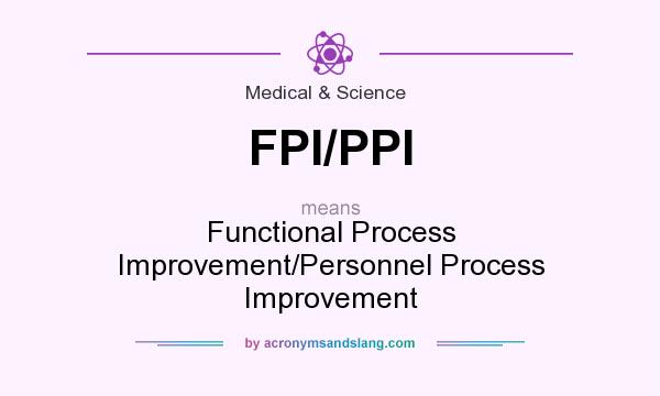 What does FPI/PPI mean? It stands for Functional Process Improvement/Personnel Process Improvement