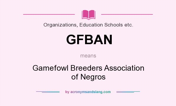What does GFBAN mean? It stands for Gamefowl Breeders Association of Negros