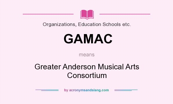 What does GAMAC mean? It stands for Greater Anderson Musical Arts Consortium