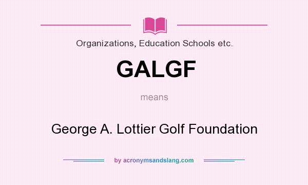 What does GALGF mean? It stands for George A. Lottier Golf Foundation