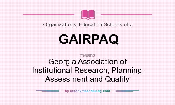 What does GAIRPAQ mean? It stands for Georgia Association of Institutional Research, Planning, Assessment and Quality