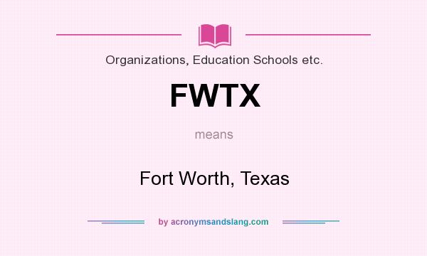 What does FWTX mean? It stands for Fort Worth, Texas