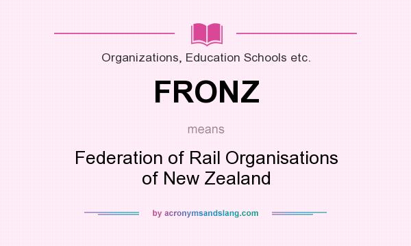What does FRONZ mean? It stands for Federation of Rail Organisations of New Zealand