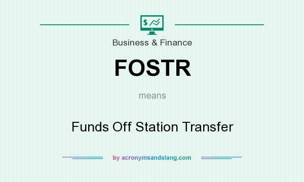 What does FOSTR mean? It stands for Funds Off Station Transfer