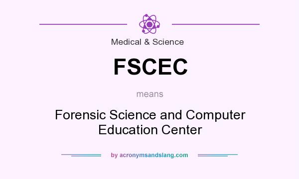 What does FSCEC mean? It stands for Forensic Science and Computer Education Center