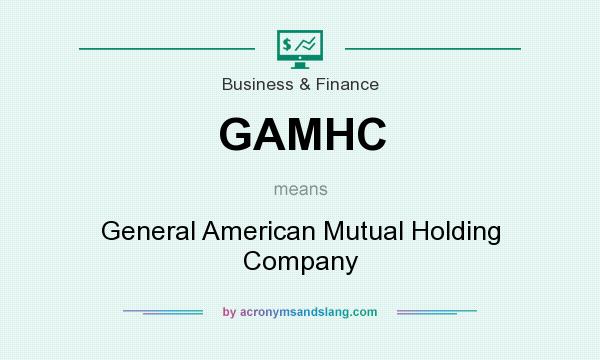 What does GAMHC mean? It stands for General American Mutual Holding Company
