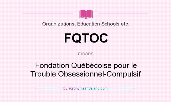 What does FQTOC mean? It stands for Fondation Québécoise pour le Trouble Obsessionnel-Compulsif