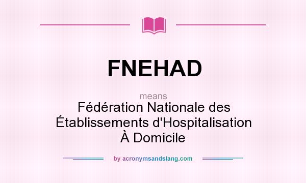 What does FNEHAD mean? It stands for Fédération Nationale des Établissements d`Hospitalisation À Domicile