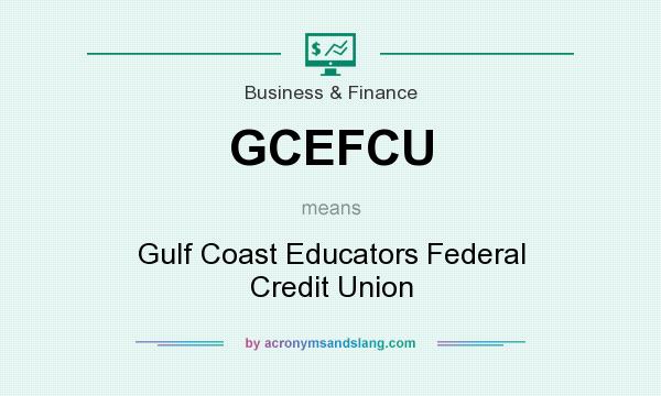 What does GCEFCU mean? It stands for Gulf Coast Educators Federal Credit Union