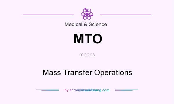 What does MTO mean? It stands for Mass Transfer Operations
