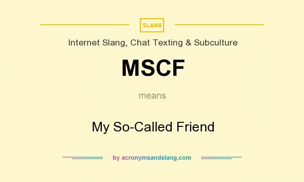 What does MSCF mean? It stands for My So-Called Friend