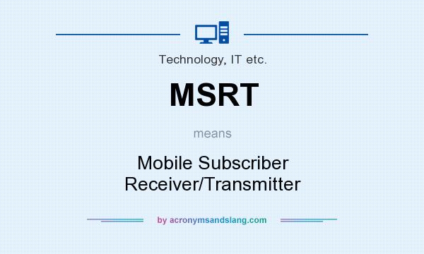 What does MSRT mean? It stands for Mobile Subscriber Receiver/Transmitter