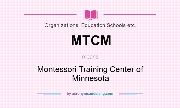 What does MTCM mean? It stands for Montessori Training Center of Minnesota