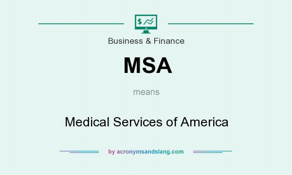 What does MSA mean? It stands for Medical Services of America