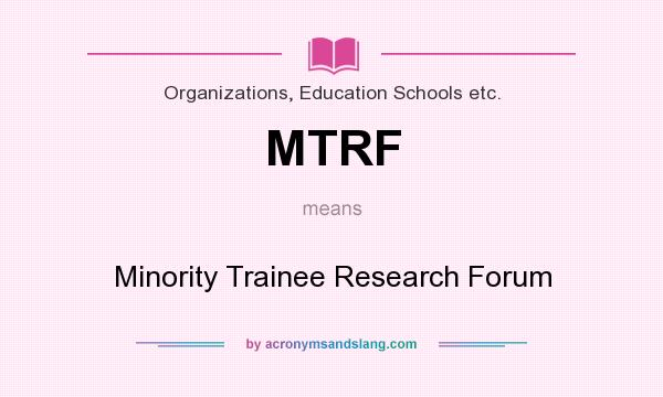 What does MTRF mean? It stands for Minority Trainee Research Forum