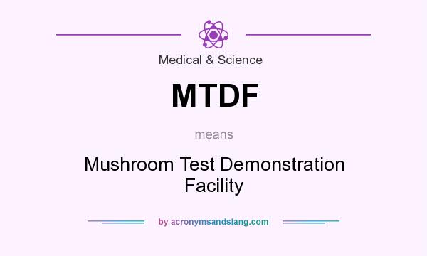 What does MTDF mean? It stands for Mushroom Test Demonstration Facility