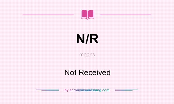 What does N/R mean? It stands for Not Received