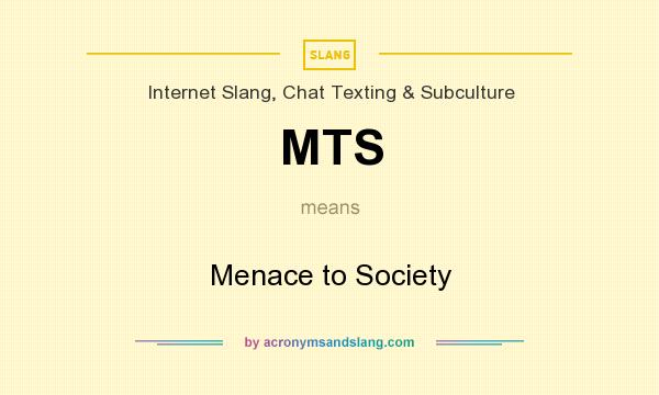 What does MTS mean? It stands for Menace to Society