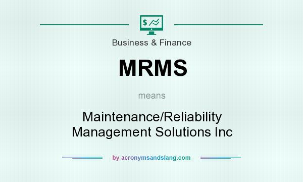 What does MRMS mean? It stands for Maintenance/Reliability Management Solutions Inc